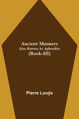 Antike Sitten; Auch bekannt als Aphrodite (Buch-III) - Ancient Manners; Also Known As Aphrodite (Book-III)