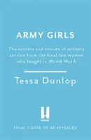 Army Girls - Die Geheimnisse und Geschichten des Militärdienstes der letzten Frauen, die im Zweiten Weltkrieg kämpften