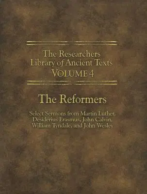 Die Forscherbibliothek der antiken Texte - Band IV: Die Reformatoren: Ausgewählte Predigten von Martin Luther, Desiderius Erasmus, Johannes Calvin, William Tynda - The Researchers Library of Ancient Texts - Volume IV: The Reformers: Select Sermons from Martin Luther, Desiderius Erasmus, John Calvin, William Tynda