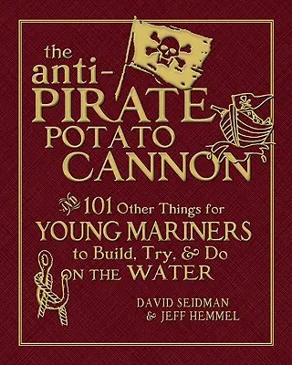 Die Anti-Piraten-Kartoffelkanone: Und 101 andere Dinge, die junge Seeleute auf dem Wasser bauen, ausprobieren und tun können - The Anti-Pirate Potato Cannon: And 101 Other Things for Young Mariners to Build, Try, and Do on the Water