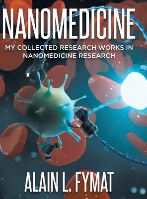 Nanomedicine: Meine gesammelten Forschungsarbeiten in der Nanomedizin-Forschung - Nanomedicine: My Collected Research Works in Nanomedicine Research