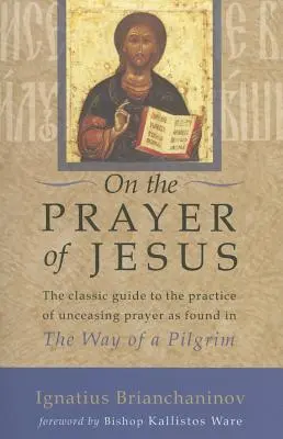 Über das Gebet von Jesus: Der klassische Leitfaden für die Praxis des unablässigen Gebetes, gefunden im Weg eines Pilgers - On the Prayer of Jesus: The Classic Guide to the Practice of Unceasing Prayer Found in the Way of a Pilgrim