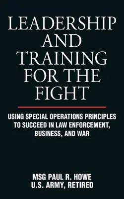 Führung und Training für den Kampf: Mit den Prinzipien von Sondereinsätzen zum Erfolg in Strafverfolgung, Wirtschaft und Krieg - Leadership and Training for the Fight: Using Special Operations Principles to Succeed in Law Enforcement, Business, and War