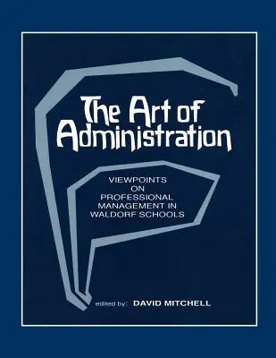 Die Kunst des Verwaltens: Standpunkte zum professionellen Management in Waldorfschulen - The Art of Administration: Viewpoints on Professional Management in Waldorf Schools