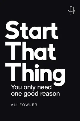 Start That Thing; Finish That Thing: Du brauchst nur einen guten Grund - Start That Thing; Finish That Thing: You Only Need One Good Reason