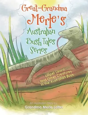 Urgroßmutter Merles australische Buschgeschichten-Serie: Die Lillipet-Eidechse und andere Kreaturen des australischen Busches - Great-Grandma Merle's Australian Bush Tales Series: Lillipet Lizard and Other Creatures in the Australian Bush