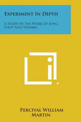 Experiment in der Tiefe: Eine Studie über das Werk von Jung, Eliot und Toynbee - Experiment in Depth: A Study of the Work of Jung, Eliot and Toynbee