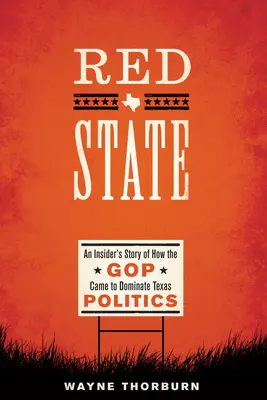 Roter Staat: Die Geschichte eines Insiders, wie die GOP die Politik in Texas dominierte - Red State: An Insider's Story of How the GOP Came to Dominate Texas Politics