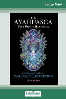 Das Handbuch des Ayahuasca-Testpiloten: Der wesentliche Leitfaden für Ayahuasca-Reisen (16pt Large Print Edition) - The Ayahuasca Test Pilot's Handbook: The Essential Guide to Ayahuasca Journeying (16pt Large Print Edition)