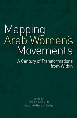 Mapping Arabische Frauenbewegungen: Ein Jahrhundert des Wandels von innen heraus - Mapping Arab Women's Movements: A Century of Transformations from Within