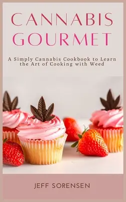 Cannabis Gourmet: Ein einfaches Cannabis-Kochbuch, um die Kunst des Kochens mit Weed zu erlernen. - Cannabis Gourmet: A Simply Cannabis Cookbook to Learn the Art of Cooking with Weed.