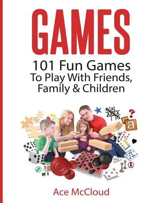 Spiele: 101 lustige Spiele zum Spielen mit Freunden, Familie und Kindern - Games: 101 Fun Games To Play With Friends, Family & Children