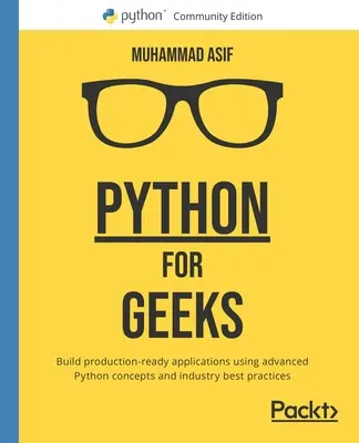 Python für Computerfreaks: Erstellen Sie produktionsreife Anwendungen mit fortgeschrittenen Python-Konzepten und bewährten Praktiken der Industrie - Python for Geeks: Build production-ready applications using advanced Python concepts and industry best practices