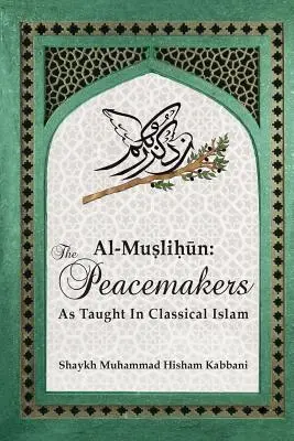 Al-Muslihūn: Die Friedensstifter, wie sie im klassischen Islam gelehrt werden - Al-Muslihūn: The Peacemakers As Taught In Classical Islam