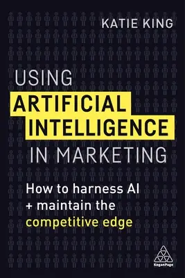 Einsatz von Künstlicher Intelligenz im Marketing: Wie Sie sich KI zunutze machen und den Wettbewerbsvorteil erhalten - Using Artificial Intelligence in Marketing: How to Harness AI and Maintain the Competitive Edge