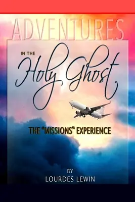 Abenteuer im Heiligen Geist: Die Missionserfahrung - Adventures in the Holy Ghost: The Missions Experience