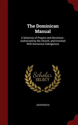 Das Dominikanische Handbuch: Eine Auswahl von Gebeten und Andachten: Von der Kirche autorisiert und mit zahlreichen Ablässen angereichert - The Dominican Manual: A Selection of Prayers and Devotions: Authorized by the Church, and Enriched with Numerous Indulgences