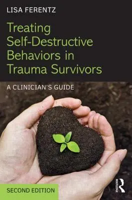 Behandlung selbstzerstörerischer Verhaltensweisen bei Trauma-Überlebenden: Ein Leitfaden für Kliniker - Treating Self-Destructive Behaviors in Trauma Survivors: A Clinician's Guide