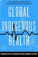Globale indigene Gesundheit: Versöhnung mit der Vergangenheit, Engagement für die Gegenwart, Impulse für die Zukunft - Global Indigenous Health: Reconciling the Past, Engaging the Present, Animating the Future