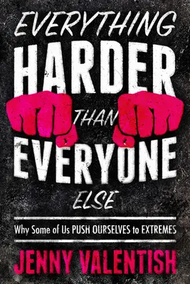 Alles härter als alle anderen: Warum manche von uns bis zum Äußersten gehen - Everything Harder Than Everyone Else: Why Some of Us Push Ourselves to Extremes