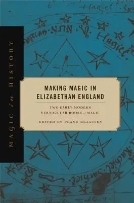 Die Herstellung von Magie im elisabethanischen England: Zwei frühneuzeitliche volkstümliche Bücher der Magie - Making Magic in Elizabethan England: Two Early Modern Vernacular Books of Magic