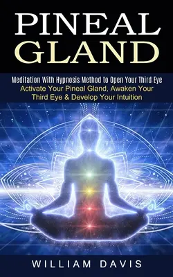 Zirbeldrüse: Meditation mit Hypnose-Methode zum Öffnen des dritten Auges (Aktivieren Sie Ihre Zirbeldrüse, erwecken Sie Ihr drittes Auge & entwickeln Sie - Pineal Gland: Meditation With Hypnosis Method to Open Your Third Eye (Activate Your Pineal Gland, Awaken Your Third Eye & Develop Yo