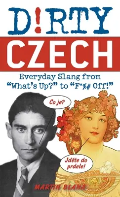 Schmutziges Tschechisch: Alltäglicher Slang von Was geht? bis F*%## Off! - Dirty Czech: Everyday Slang from What's Up? to F*%# Off!