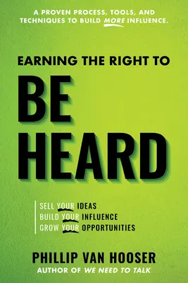 Verdienen Sie sich das Recht, gehört zu werden: Verkaufen Sie Ihre Ideen, bauen Sie Ihren Einfluss auf, erweitern Sie Ihre Möglichkeiten - Earning the Right to Be Heard: Sell Your Ideas, Build Your Influence, Grow Your Opportunities