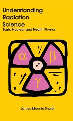 Strahlungswissenschaft verstehen: Grundlagen der Nuklear- und Gesundheitsphysik - Understanding Radiation Science: Basic Nuclear and Health Physics