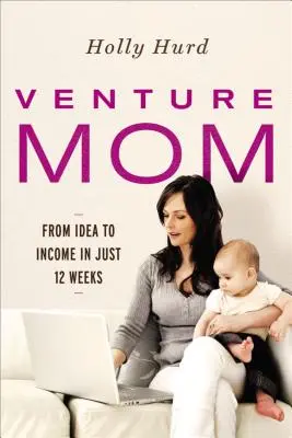 Venture Mom: Von der Idee zum Einkommen in nur 12 Wochen - Venture Mom: From Idea to Income in Just 12 Weeks