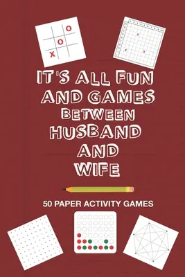 It's All Fun And Games Between Husband and Wife: Lustiges Familien-Strategie-Aktivitäts-Papier-Spielebuch für ein Ehepaar zum gemeinsamen Spielen wie Tic Tac Toe - It's All Fun And Games Between Husband and Wife: Fun Family Strategy Activity Paper Games Book For A Married Couple To Play Together Like Tic Tac Toe