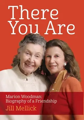 There You Are: Marion Woodman: Biographie einer Freundschaft - There You Are: Marion Woodman: Biography of a Friendship