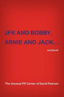 JFK und BOBBY, ARNIE und JACK...und David! Die ungewöhnliche PR-Karriere von David Pearson - JFK and BOBBY, ARNIE and JACK...and David!: The Unusual PR Career of David Pearson