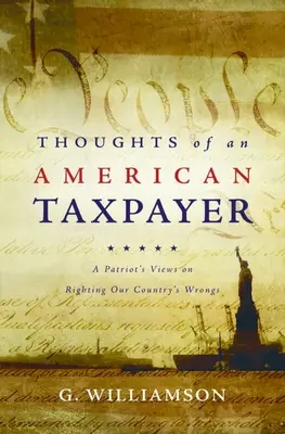 Gedanken eines amerikanischen Steuerzahlers: Die Ansichten eines Patrioten über die Wiedergutmachung des Unrechts in unserem Land - Thoughts of an American Taxpayer: A Patriot's Views on Righting Our Country's Wrongs