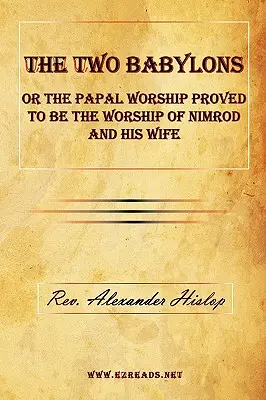 Die zwei Babylonien oder die päpstliche Anbetung, die sich als die Anbetung Nimrods und seiner Frau herausstellte - The Two Babylons or the Papal Worship Proved to Be the Worship of Nimrod and His Wife