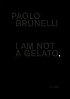 Paolo Brunelli: Ich bin kein Gelato. - Paolo Brunelli: I Am Not a Gelato.