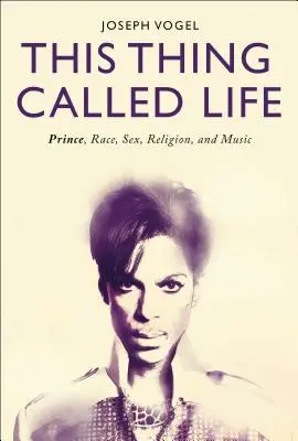 This Thing Called Life: Prince, Ethnie, Sex, Religion und Musik - This Thing Called Life: Prince, Race, Sex, Religion, and Music