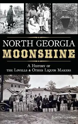 North Georgia Moonshine: Eine Geschichte der Lovells und anderer Spirituosenhersteller - North Georgia Moonshine: A History of the Lovells & Other Liquor Makers