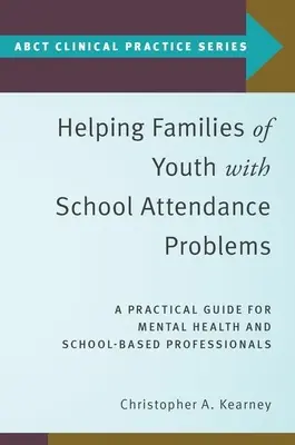 Hilfe für die Familien von Jugendlichen mit Schulbesuchsproblemen: Ein praktischer Leitfaden für Fachleute aus den Bereichen psychische Gesundheit und Schule - Helping Families of Youth with School Attendance Problems: A Practical Guide for Mental Health and School-Based Professionals