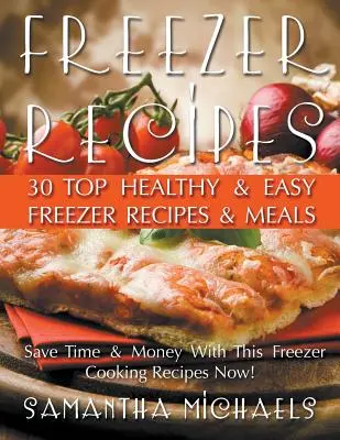 Gefrierschrank-Rezepte: 30 gesunde und einfache Tiefkühlrezepte und Mahlzeiten - Freezer Recipes: 30 Top Healthy & Easy Freezer Recipes & Meals Revealed
