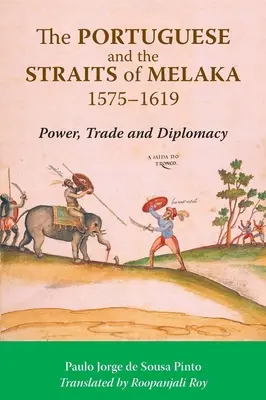 Die Portugiesen und die Meerenge von Melaka, 1575-1619: Macht, Handel und Diplomatie - The Portuguese and the Straits of Melaka, 1575-1619: Power, Trade and Diplomacy