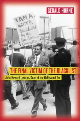 Das letzte Opfer der Schwarzen Liste: John Howard Lawson, Dekan der Hollywood Ten - The Final Victim of the Blacklist: John Howard Lawson, Dean of the Hollywood Ten