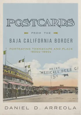 Postkarten von der Grenze zu Baja California: Darstellung von Stadtbild und Ort, 1900-1950er Jahre - Postcards from the Baja California Border: Portraying Townscape and Place, 1900s-1950s