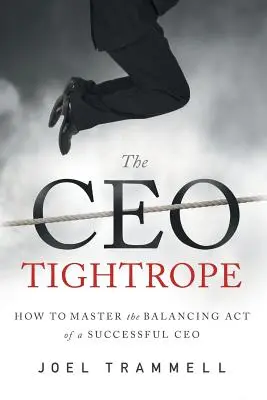 Der Drahtseilakt des CEO: Wie man den Balanceakt eines erfolgreichen CEOs meistert - The CEO Tightrope: How to Master the Balancing Act of a Successful CEO