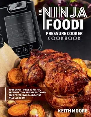 Das Ninja Foodi Schnellkochtopf Kochbuch: Ihr Expertenratgeber für Luftgaren, Schnellkochen und Multi-Cooker-Rezepte, um jeden Tag gut zu leben und zu essen:: - The Ninja Foodi Pressure Cooker Cookbook: Your Expert Guide to Air Fry, Pressure Cook and Multi-Cooker Recipes for Living and Eating Well Every Day::