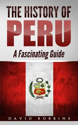 Die Geschichte Perus: Ein faszinierender Leitfaden - The History of Peru: A Fascinating Guide