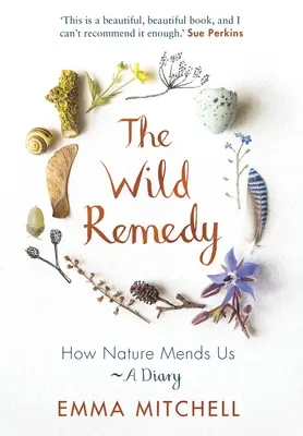 Das wilde Heilmittel: Wie die Natur uns heilt - Ein Tagebuch - The Wild Remedy: How Nature Mends Us - A Diary