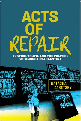 Akte der Wiedergutmachung: Gerechtigkeit, Wahrheit und die Politik der Erinnerung in Argentinien - Acts of Repair: Justice, Truth, and the Politics of Memory in Argentina