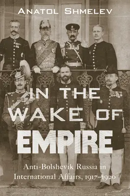 Im Windschatten des Imperiums: Das antibolschewistische Russland in der internationalen Politik, 1917-1920 - In the Wake of Empire: Anti-Bolshevik Russia in International Affairs, 1917-1920