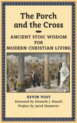 Die Veranda und das Kreuz: Antike stoische Weisheit für das moderne christliche Leben - The Porch and the Cross: Ancient Stoic Wisdom for Modern Christian Living